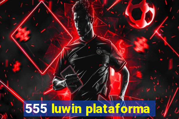 555 luwin plataforma